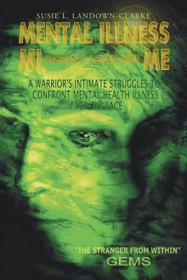 MENTAL ILLNESS MI Doesn't Look Like ME: A Warrior's Intimate Struggle to Confront Mental Health Illness Face-to-Face by Landown-Clarke, Susie L.