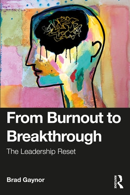 From Burnout to Breakthrough: The Leadership Reset by Gaynor, Brad