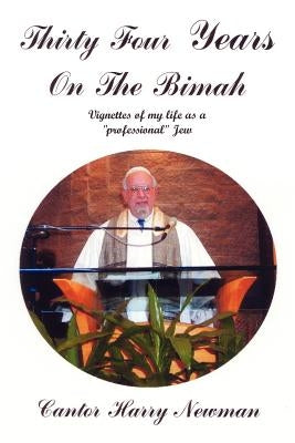 Thirty-Four Years on the Bimah: Vignettes of my life as a "professional" Jew by Newman, Cantor Harry