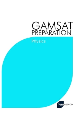 GAMSAT Preparation Physics: Efficient Methods, Detailed Techniques, Proven Strategies, and GAMSAT Style Questions for GAMSAT Physics Section by Tan, Michael