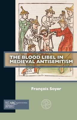 The Blood Libel in Medieval Antisemitism by Soyer, François