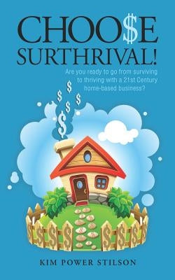 Choose Surthrival!: Are you ready to go from surviving to thriving with a 21st Century style stay at home business? by Stilson, Kim Power