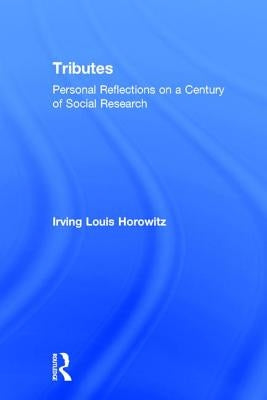 Tributes: Personal Reflections on a Century of Social Research by Horowitz, Irving