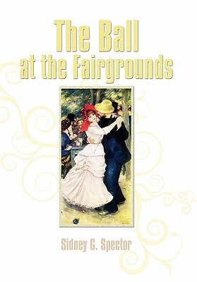 The Ball at the Fairgrounds by Spector, Sidney G.