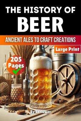 The History of Beer: Ancient Ales to Craft Creations by Skriuwer Com