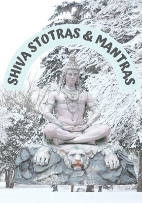 Shiva Stotras and Mantras: Lingashtakam Shivashtakam Chandrasekhara Ashtakam Kasi Vishwanathashtakam Bilvaashtakam Shiva Panchakshari Stotram Sri Rudr by Han, Shri