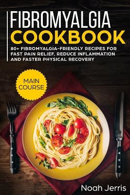 Fibromyalgia Cookbook: Main Course by Jerris, Noah