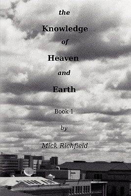 The Knowledge of Heaven and Earth, Book 1 by Richfield, Mick