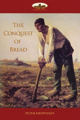 The Conquest of Bread by Kropotkin, Peter