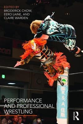 Performance and Professional Wrestling by Chow, Broderick
