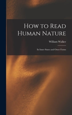 How to Read Human Nature: Its Inner States and Outer Forms by Atkinson, William Walker 1862-1932