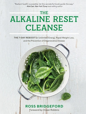 The Alkaline Reset Cleanse: The 7-Day Reboot for Unlimited Energy, Rapid Weight Loss, and the Prevention of Degenerative Disease by Bridgeford, Ross