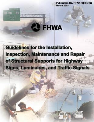 Guidelines for the Installation, Inspection, Maintenance and Repair of Structural Supports for Highway Signs, Luminaries, and Traffic Signals by Association, Federal Highway
