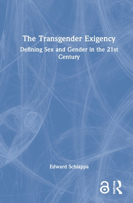 The Transgender Exigency: Defining Sex and Gender in the 21st Century by Schiappa, Edward