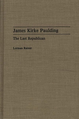 James Kirke Paulding: The Last Republican by Ratner, Lorman