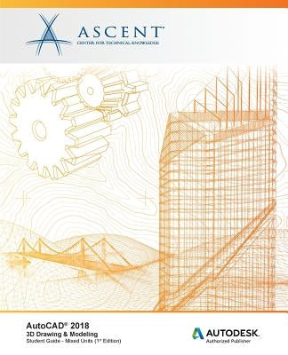 AutoCAD 2018 3D Drawing & Modeling - Mixed Units: Autodesk Authorized Publisher by Ascent -. Center for Technical Knowledge