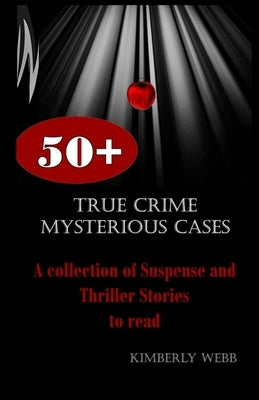 True Crime Mysterious Cases: A collection of Suspense and Thriller Stories to read by Webb, Kimberly