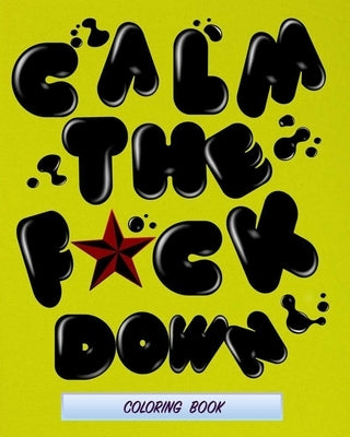 Calm The F*ck Down: coloring book for adults a motivating swear word coloring book with more than 60 design by Designer, Hakunaa