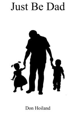 Just Be Dad by Hoiland, Don