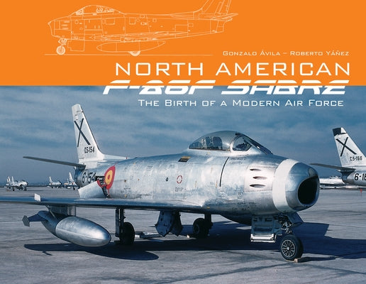 North American F-86f Sabre: The Birth of a Modern Air Force by ﾁvila, Gonzalo