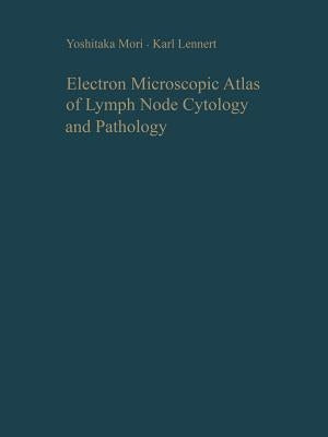 Electron Microscopic Atlas of Lymph Node Cytology and Pathology by Mori, Y.