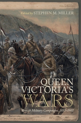 Queen Victoria's Wars: British Military Campaigns, 1857-1902 by Miller, Stephen M.