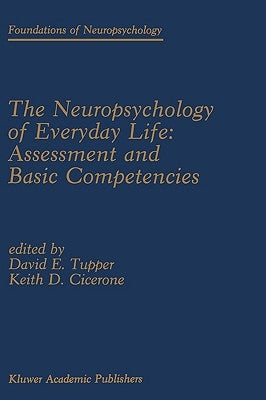 The Neuropsychology of Everyday Life: Assessment and Basic Competencies by Tupper, David E.