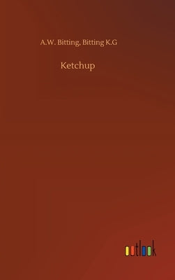 Ketchup by Bitting, A. W. Bitting K. G.