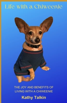 Life with a Chiweenie: The Joy and Benefits of Living with a Chiweenie by Talkin, Kathy