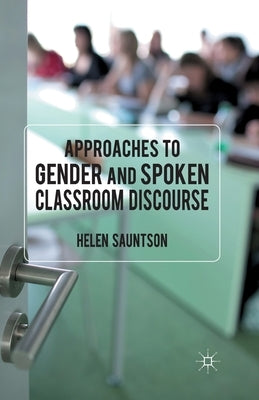 Approaches to Gender and Spoken Classroom Discourse by Sauntson, Helen