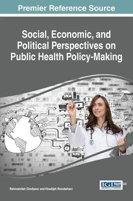 Social, Economic, and Political Perspectives on Public Health Policy-Making by Gholipour, Rahmatollah