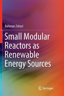 Small Modular Reactors as Renewable Energy Sources by Zohuri, Bahman