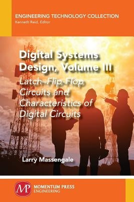 Digital Systems Design, Volume III: Latch-Flip-Flop Circuits and Characteristics of Digital Circuits by Massengale, Larry