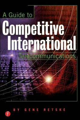 A Guide to International Competitive Telecommunications by Retske, Gene