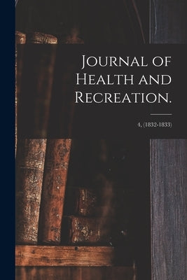 Journal of Health and Recreation.; 4, (1832-1833) by Anonymous