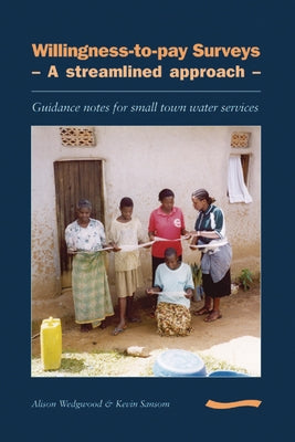 Willingness-To-Pay Surveys - A Streamlined Approach: Guidance Notes for Small Town Water Services by Wedgewood, Alison