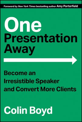 One Presentation Away: Become an Irresistible Speaker and Convert More Clients by Boyd, Colin