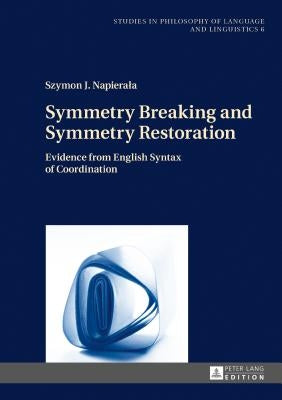 Symmetry Breaking and Symmetry Restoration: Evidence from English Syntax of Coordination by Stalmaszczyk, Piotr