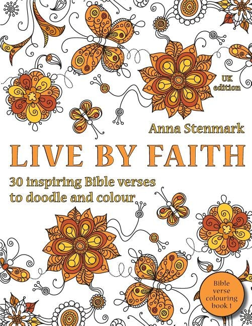 Live by faith: 30 inspiring Bible verses to doodle and colour: UK edition by Stenmark, Anna