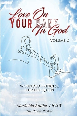 Love on Your Rank in God: Wounded Princess, Healed Queen by Faithe, Markeida