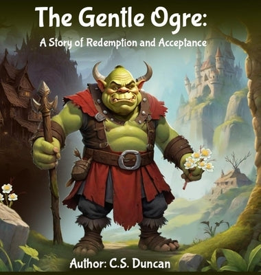 The Gentle Ogre: A Story of Redemplion and Acceptance by Duncan, C. S.