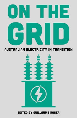 On the Grid: Australian Electricity in Transition by Roger, Guillaume