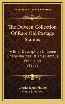 The Duveen Collection Of Rare Old Postage Stamps: A Brief Description Of Some Of The Rarities Of This Famous Collection (1922) by Phillips, Charles James
