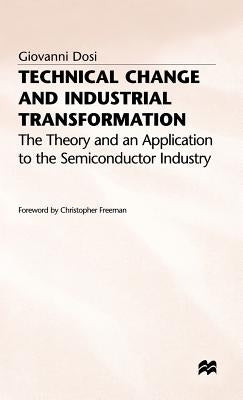 Technical Change and Industrial Transformation: The Theory and an Application to the Semiconductor Industry by Dosi, Giovanni