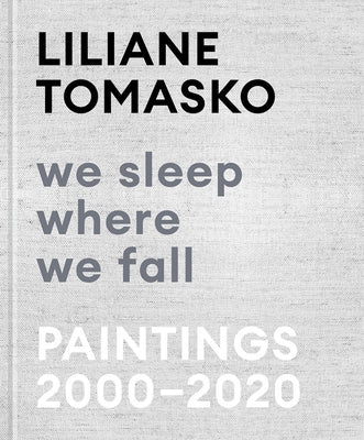 Liliane Tomasko: We Sleep Where We Fall: Paintings 2000-2020 by Tomasko, Liliane