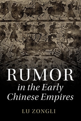 Rumor in the Early Chinese Empires by Lu, Zongli