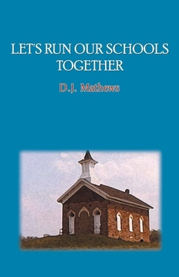 Let's Run Our Schools Together by Mathews, D. J.