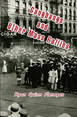 Gangbangs and Other Mass Rallies by Flanagan, Ryan Quinn