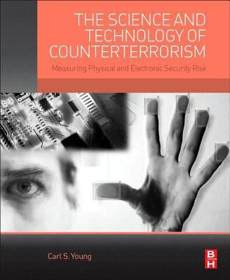 The Science and Technology of Counterterrorism: Measuring Physical and Electronic Security Risk by Young, Carl