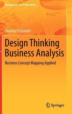 Design Thinking Business Analysis: Business Concept Mapping Applied by Frisendal, Thomas